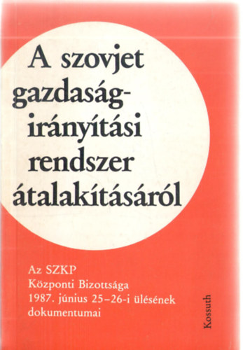 Hitseker Mária (szerk.) - A szovjet gazdaságirányítási rendszer átalakításáról. Az SzKP Központi Bizottsága 1987. június 25-26-i ülésének dokumentumai