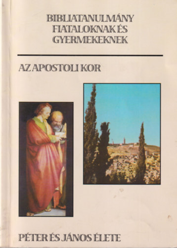 Kökényes Zsuzsa - Az apostoli kor - Péter és János élete ( Bibliatanulmány fiataloknak és gyermekeknek )