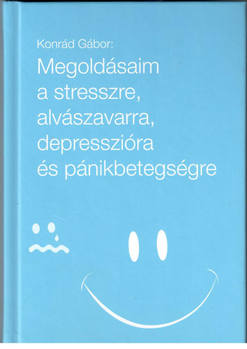 Konrd Gbor - Megoldsaim a stresszre, alvszavarra, depresszira s pnikbetegsgre