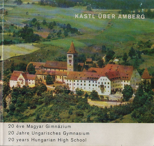 Hsz ves a Magyar Gimnzium Kastlban 1958-1978 - Zwanzig Jahre ungarisches Gymnasium in Kastl