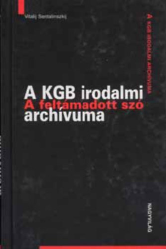SZERZ Vitalij Sentalinszkij SZERKESZT Balk gnes FORDT Szilgyi Andrs Vajda Lrinc - A KGB irodalmi archvuma Goly a pont helyn. Borisz Pilnyak aktja, A feljelents mint trsadalmi valsg, A szabadsg utcja. Oszip Mandelstam aktja,Korrekcik az enciklopdikban,  A bebrtnztt sz. Nyikolaj Kljujev s Andrej