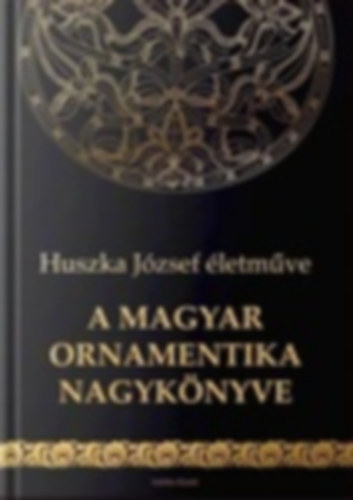 Huszka Jzsef - A magyar ornamentika nagyknyve