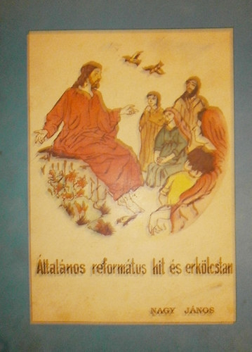 Nagy J�nos - �ltal�nos reform�tus hit �s erk�lcstan