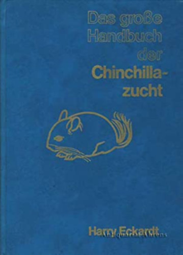 Harry Eckardt - Das große Handbuch der Chinchilla-zucht