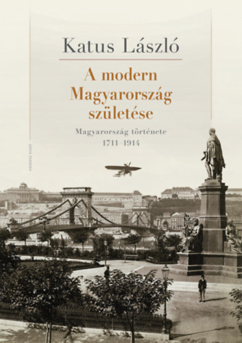 Katus László - A modern Magyarország születése - Magyarország története 1711-1914