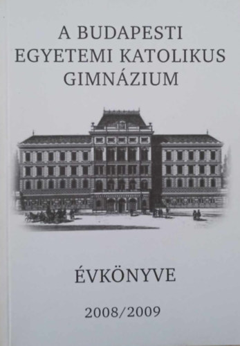 Körmendy Károly - A Budapesti egyetemi katolikus gimnázium évkönyve 2008/2009
