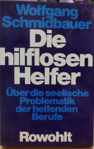 Wolfgang Schmidbauer - Die Hilflosen Helfer: ber die seelische Problematik der Helfenden Berufe