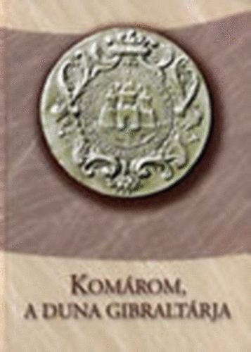 Szénássy Árpád-Szénássy Zoltán - Komárom, a Duna gibraltárja