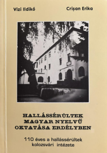 Crisan Erika Vizi Ildik - Hallssrltek magyar nyelv oktatsa Erdlyben  - 110 ves a hallssrltek kolozsvri intzete