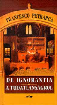 Francesco Petrarca - De ignorantia - A tudatlans�gr�l