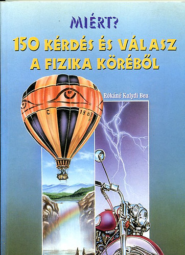Rókáné Kalydi Bea - Miért? - 150 kérdés és válasz a fizika köréből