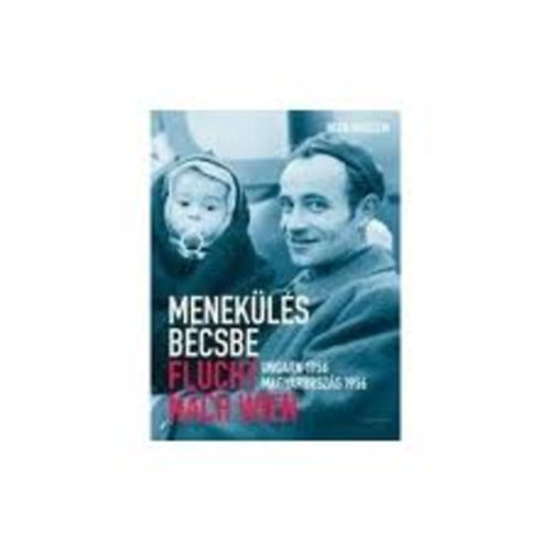 Peter- Rásky Béla- Schwarz, Werner Michael Eppel - Menekülés Bécsbe- Magyarország 1956 (Wien Museum)