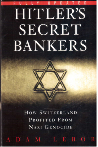 Adam Lebor - Hitler's Secret Bankers (How Switzerland Profited From Nazi Genocide)