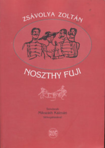 Zsávolya Zoltán - Noszthy Fuji- Színdarab 6 felvonásban Mikszáth Kálmán támogatásával