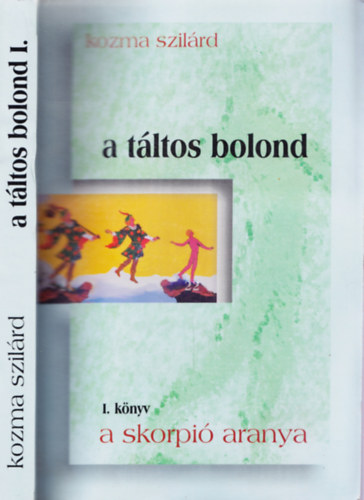 Kozma Szilrd - A Tltos Bolond I. knyv - A skorpi aranya