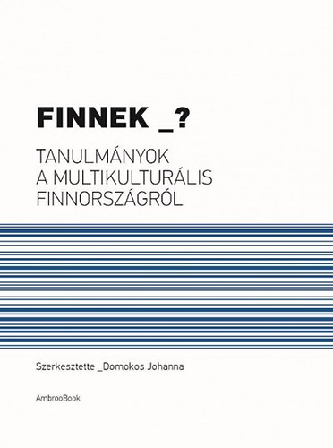 Domokos Johanna - Finnek _? - Tanulmnyok a multikulturlis Finnorszgrl