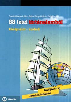 Budainé Keczer Cs.- Oláhné Bányai I.; Tóth M. - 88 tétel történelemből - Középszint - szóbeli