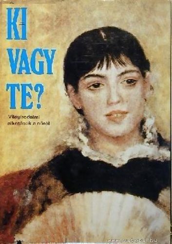 Horvth Lvia-Juhsz Judit - Ki vagy te? Vilgirodalmi alkotsok a nrl