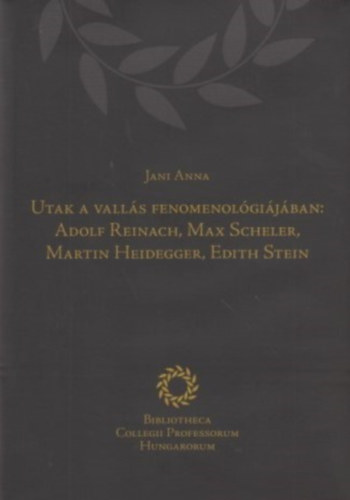 Jani Anna - Utak a vallás fenomenológiájában: Adolf Reinach, Max Scheler, Martin Heidegger, Edith Stein
