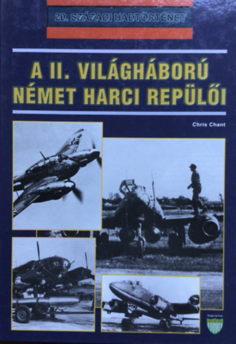 Chris Chant - A II. világháború német harci repülői (20. századi hadtörténet)
