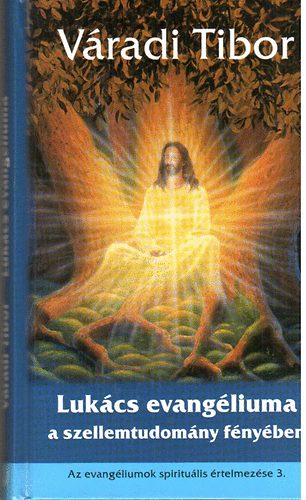 Váradi Tibor - Lukács evangéliuma a szellemtudomány fényében