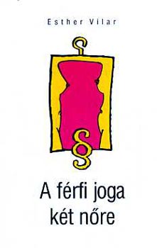 Esther Vilar - A f�rfi joga k�t n�re