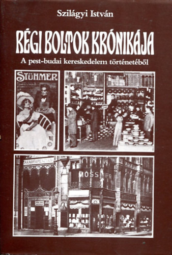 Szil�gyi Istv�n - R�gi boltok kr�nik�ja
