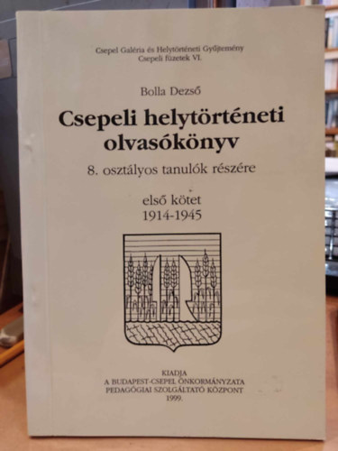 Bolla Dezs - Csepeli helytrtneti olvasknyv 8. osztlyos tanulk rszre els ktet 1914-1945 (Csepeli fzetek VI.)