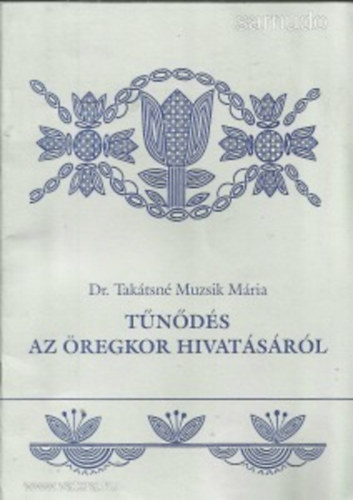 Dr. Tak�tsn� Muzsik M�ria - T�n�d�s az �regkor hivat�s�r�l