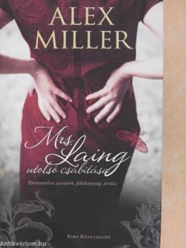 Szerz Alex Miller Szerkeszt Polgr Anita Fordt Dudik Annamria va - Mrs. Laing utols csbtsa  --  Trvnytelen szerelem, fltkenysg, ruls