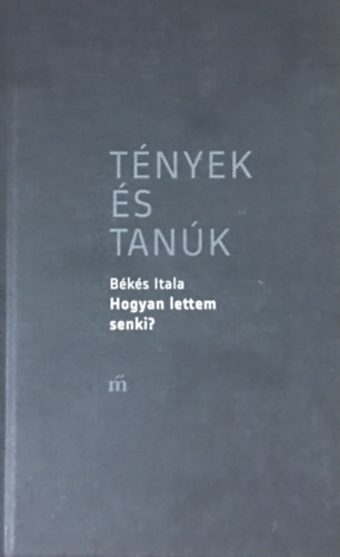 B�k�s Itala - Hogyan lettem senki? (T�nyek �s tan�k)