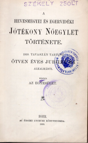 A Hevesmegyei és Egervidéki Jótékony Nőegylet története az 1910. tavaszán tartott ötven éves jubileum alkalmából
