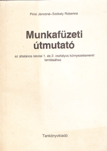 Szkely Rbertn Pirisi Jnosn - Munkafzeti tmutat az ltalnos iskolai 1. s 2. osztlyos krnyezetismere tantshoz