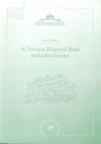 Sos Jnos - Az Eurpai Kzponti Bank mkdsi keretei (MNB Mhelytanulmnyok)