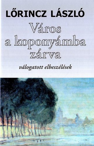 Lőrincz László - Város a koponyámba zárva - Válogatott elbeszélések