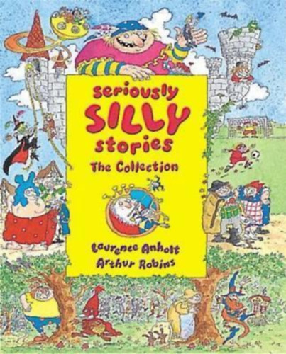 Arthur Robins Laurence Anholt - Seriously Silly Stories: The Collection