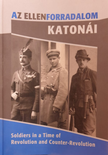 Az ellenforradalom katon�i - Soldiers in a Time of Revolution and Counter-Revolution