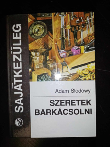 Putank Anna  Adam Sodowy (szerk.), Sipos Albert (ford.) - Szeretek barkcsolni - Sajtkezleg (A repl lgcsavar / Apr replgp / Vitorlsok / Motorcsnak / Gzhajmodell / Veszlytelen lfegyver / Helikopterek / Kis kerti eszkzk	 / A kerkpr karbantartsa, javtsa s felszere