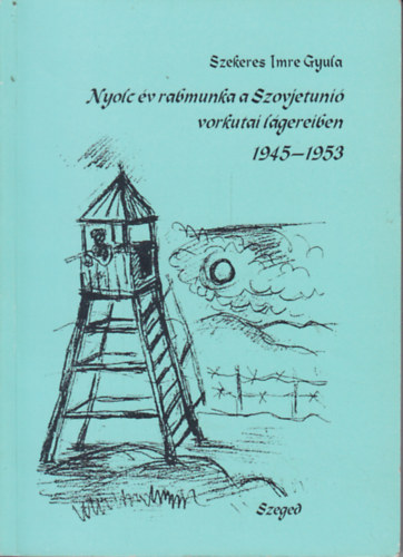 Szekeres Imre Gyula - Nyolc v rabmunka a Szovjetuni vorkutai lgereiben 1945-1953