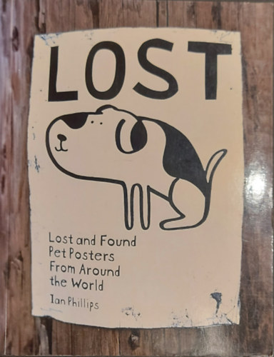 Ian Phillips - Lost and Found Pet Posters from Around the World ("Elveszett �s megtal�lt kis�llatplak�tok a vil�g minden t�j�r�l" angol nyelven)