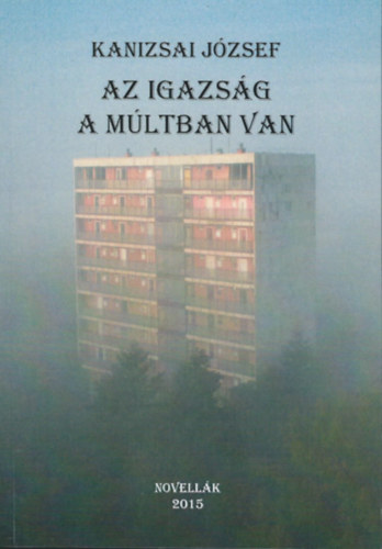 Kanizsai József - Az igazság a múltban van