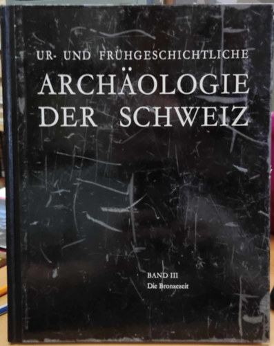 Walter Drack - Ur- und Frhgeschichtliche: Archologie der Schweiz - Band III: Die Bronzezeit