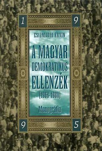 Csizmadia Ervin  (Szerk.) - A magyar demokratikus ellenz�k (1968-1988) Monogr�fia