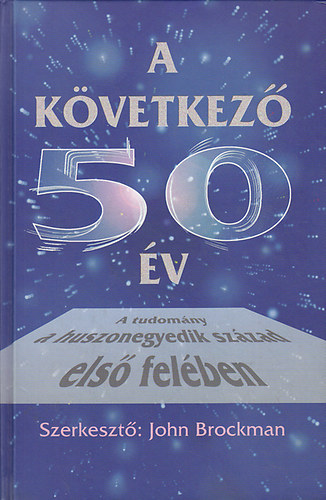 John Brockman  (szerk.) - A k�vetkez� 50 �v - A tudom�ny a XXI. sz�zad els� fel�ben