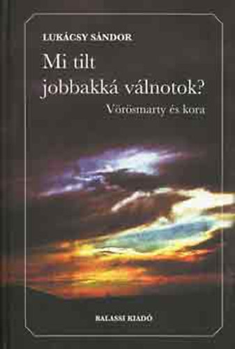 Luk�csy S�ndor - Mi tilt jobbakk� v�lnotok? (V�r�smarty �s kora)