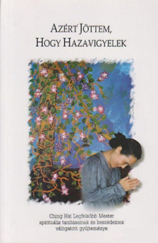 nincs megadva - Azért jöttem, hogy hazavigyelek (Ching Hai válogatott tanításai)