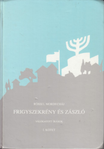 Rössel Mordecháj - Frigyszekrény és zászló (Válogatott írások)