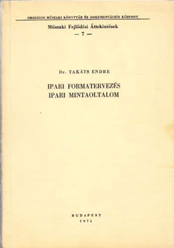 Takáts Endre - Ipari formatervezés, ipari mintaoltalom (Műszaki fejlődési áttekintések 7.)