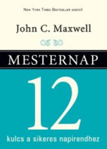John C. Maxwell - Mesternap - 12 kulcs a sikeres napirendhez