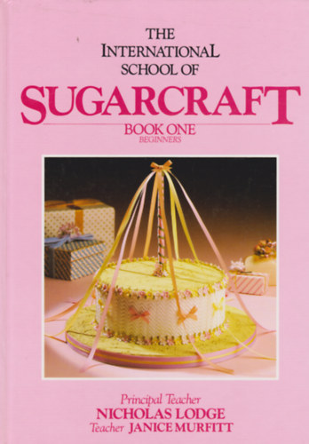 Nicholas Lodge - The International School of Sugarcraft (Book one beginners)